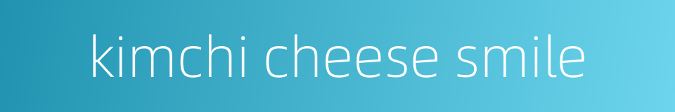 kimchi cheese smile的同义词