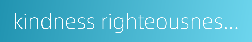 kindness righteousness propriety wisdom and trust的同义词