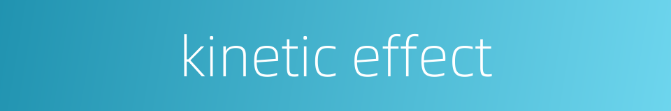 kinetic effect的同义词