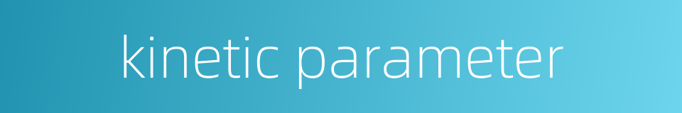 kinetic parameter的同义词