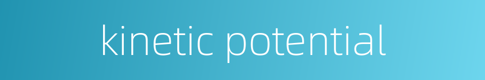 kinetic potential的同义词