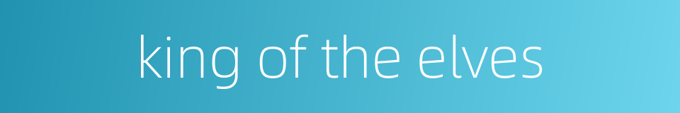 king of the elves的同义词