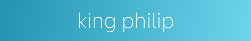 king philip的同义词