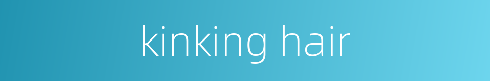 kinking hair的同义词