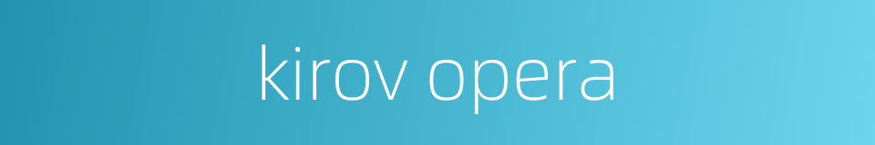 kirov opera的同义词