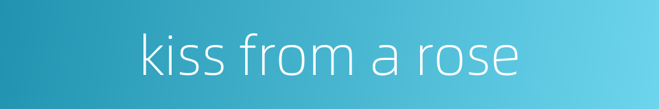 kiss from a rose的同义词