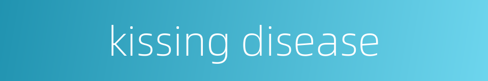 kissing disease的同义词
