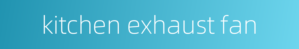 kitchen exhaust fan的同义词