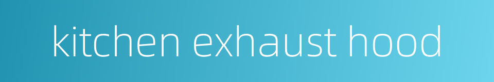 kitchen exhaust hood的同义词