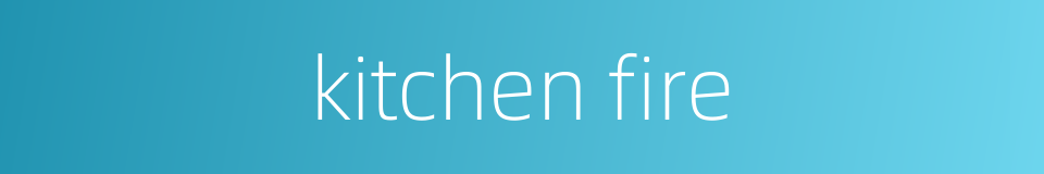 kitchen fire的同义词