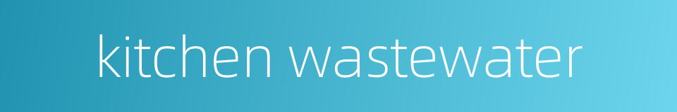 kitchen wastewater的同义词