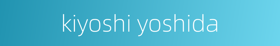 kiyoshi yoshida的同义词