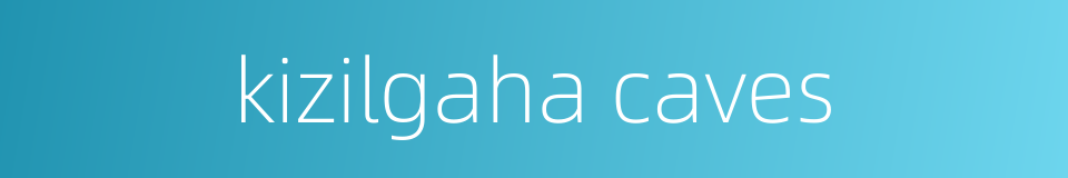 kizilgaha caves的同义词