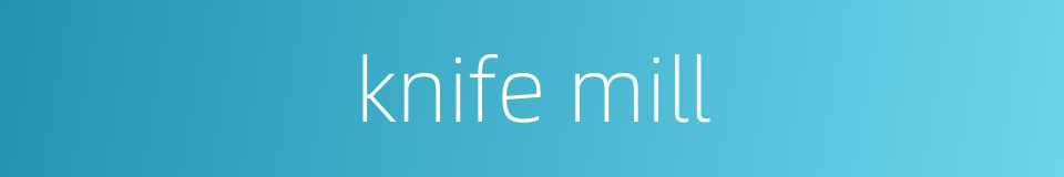 knife mill的同义词