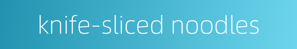 knife-sliced noodles的同义词