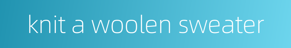 knit a woolen sweater的同义词