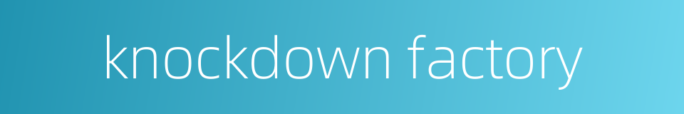 knockdown factory的同义词