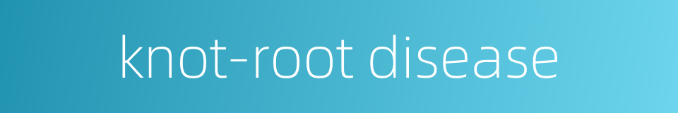 knot-root disease的同义词
