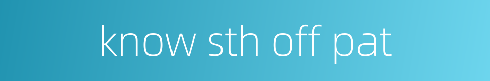 know sth off pat的同义词