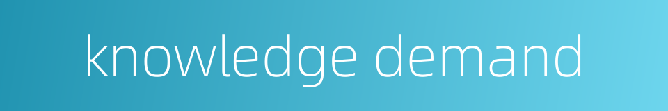knowledge demand的同义词