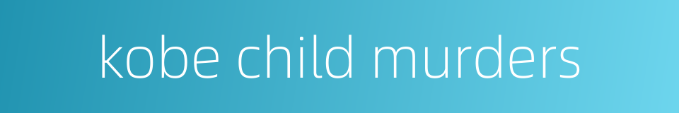 kobe child murders的同义词