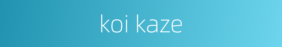 koi kaze的同义词