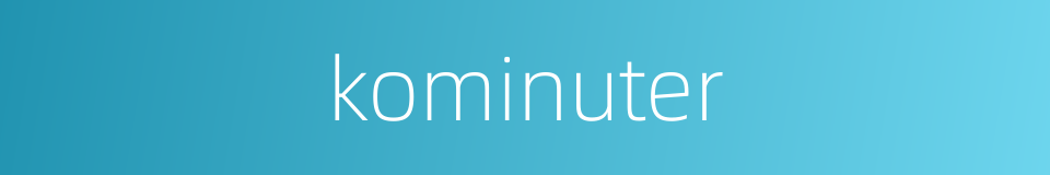 kominuter的同义词