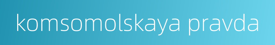 komsomolskaya pravda的同义词