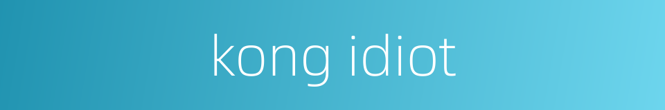 kong idiot的同义词