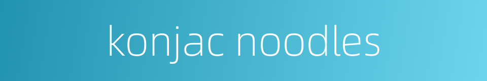 konjac noodles的同义词