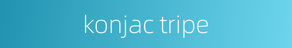 konjac tripe的同义词