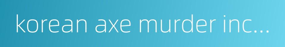 korean axe murder incident的同义词