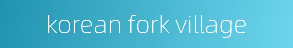 korean fork village的同义词