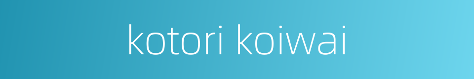 kotori koiwai的同义词