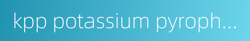 kpp potassium pyrophosphate的同义词