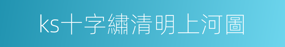 ks十字繡清明上河圖的同義詞