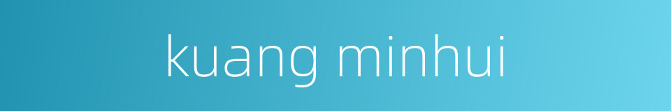 kuang minhui的同义词