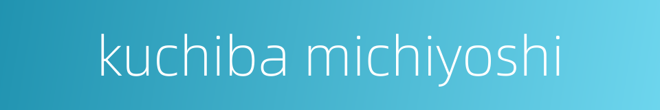 kuchiba michiyoshi的同义词
