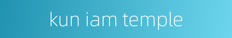 kun iam temple的同义词