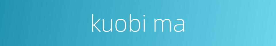 kuobi ma的同义词