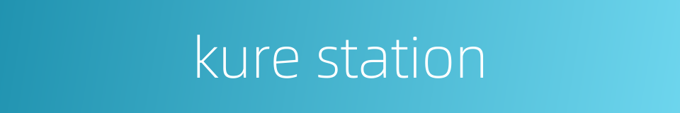 kure station的同义词