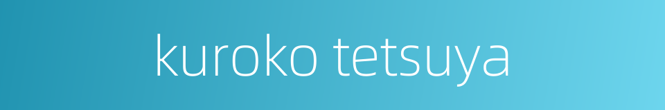 kuroko tetsuya的同义词