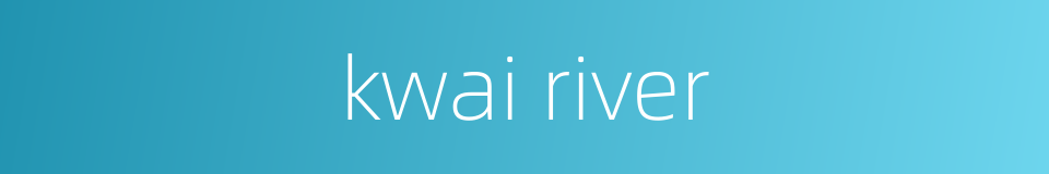 kwai river的同义词