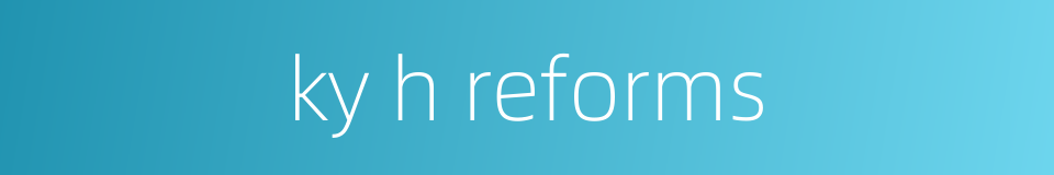 ky h reforms的同义词