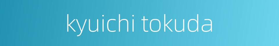 kyuichi tokuda的同义词