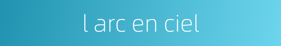 l arc en ciel的同义词