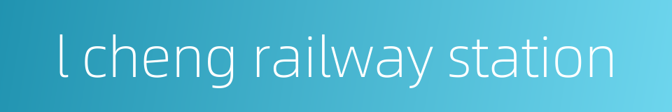 l cheng railway station的同义词