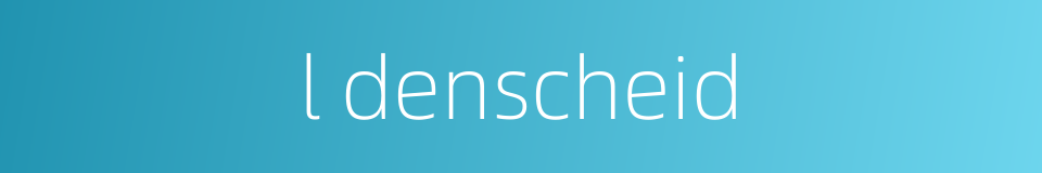 l denscheid的同义词