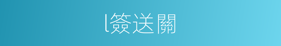 l簽送關的同義詞
