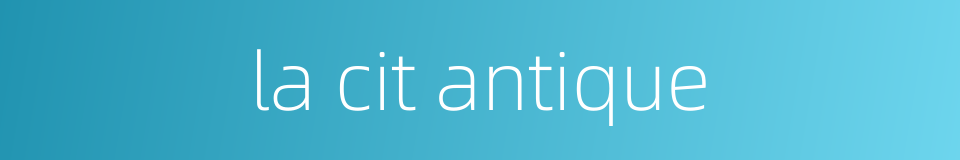la cit antique的同义词